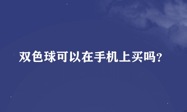 双色球可以在手机上买吗？