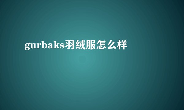 gurbaks羽绒服怎么样