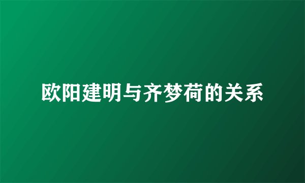 欧阳建明与齐梦荷的关系