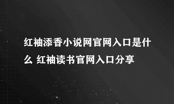 红袖添香小说网官网入口是什么 红袖读书官网入口分享