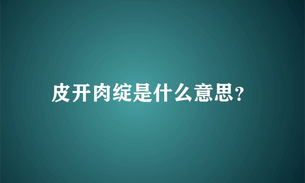 皮开肉绽是什么意思？