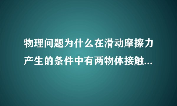 物理问题为什么在滑动摩擦力产生的条件中有两物体接触面间相互挤压的