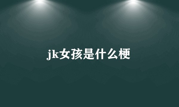 jk女孩是什么梗