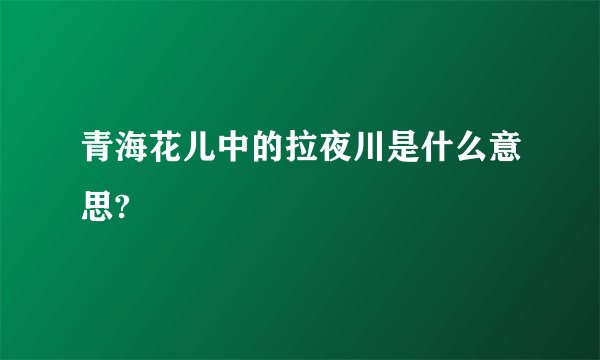 青海花儿中的拉夜川是什么意思?