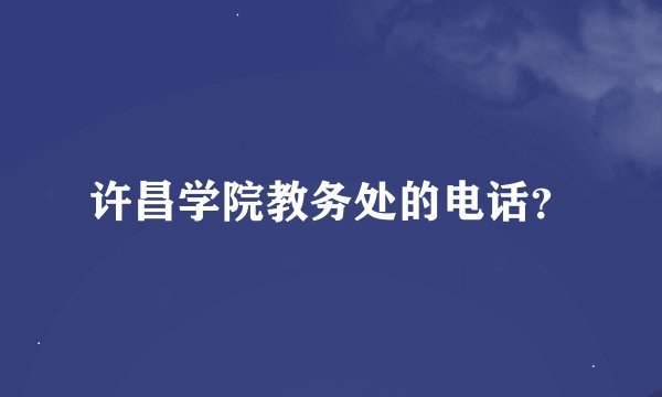 许昌学院教务处的电话？