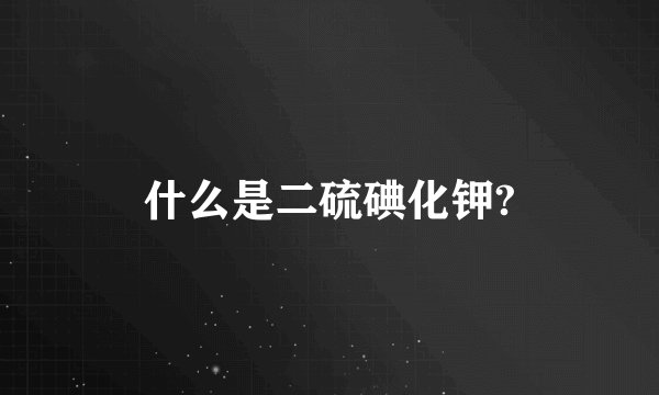 什么是二硫碘化钾?