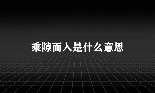 乘隙而入是什么意思