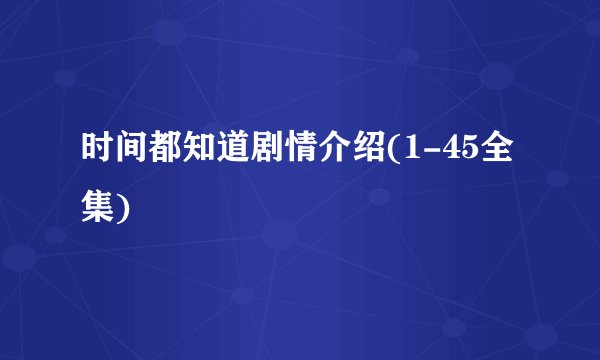 时间都知道剧情介绍(1-45全集)