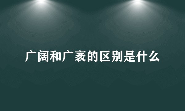 广阔和广袤的区别是什么