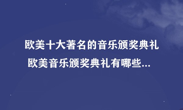 欧美十大著名的音乐颁奖典礼 欧美音乐颁奖典礼有哪些 音乐颁奖晚会盘点