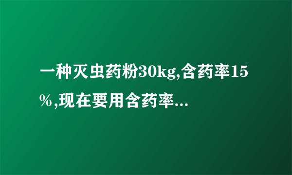 一种灭虫药粉30kg,含药率15%,现在要用含药率较高的同种灭虫药粉50kg和它混合,使混合后含药