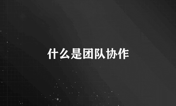 什么是团队协作