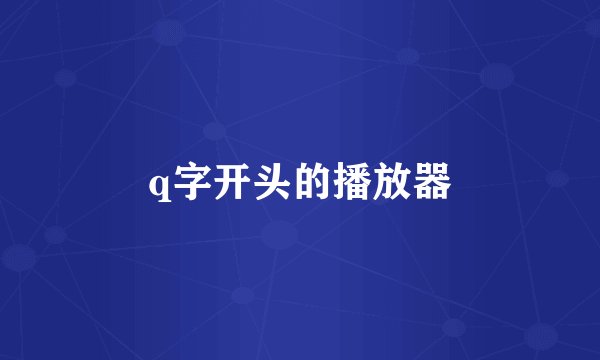 q字开头的播放器