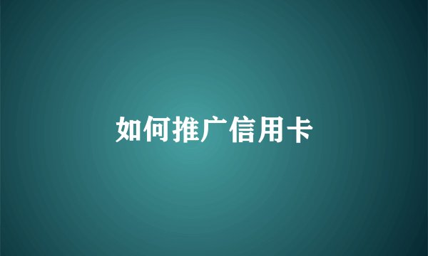 如何推广信用卡