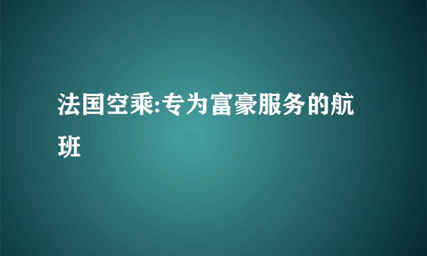法国空乘:专为富豪服务的航班