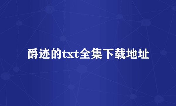 爵迹的txt全集下载地址