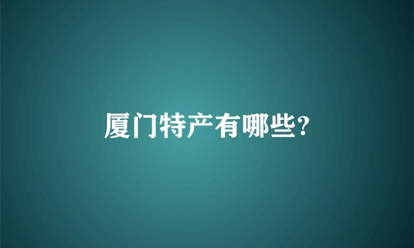 厦门特产有哪些?