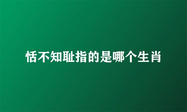 恬不知耻指的是哪个生肖