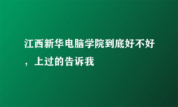 江西新华电脑学院到底好不好，上过的告诉我