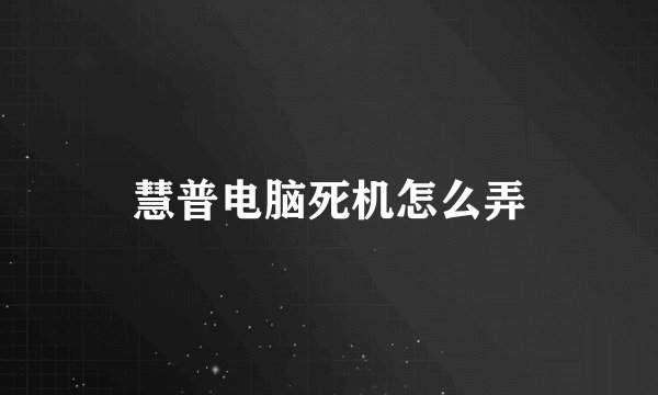 慧普电脑死机怎么弄