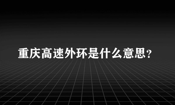 重庆高速外环是什么意思？