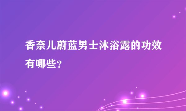 香奈儿蔚蓝男士沐浴露的功效有哪些?