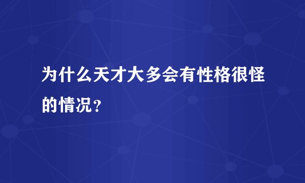 为什么天才大多会有性格很怪的情况？