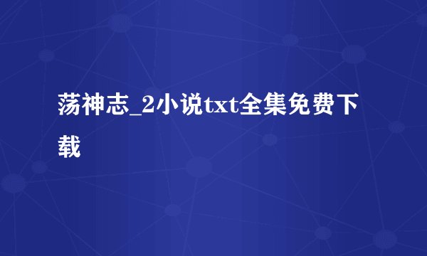 荡神志_2小说txt全集免费下载