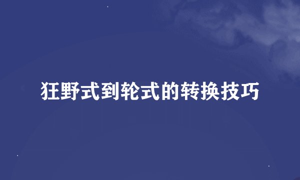 狂野式到轮式的转换技巧