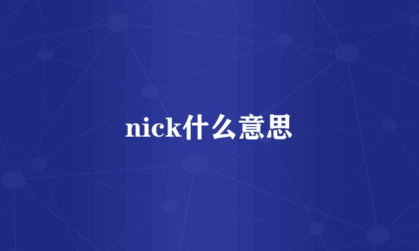 nick什么意思