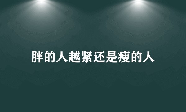胖的人越紧还是瘦的人