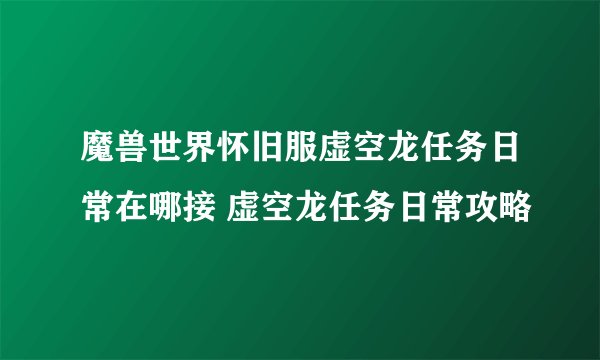 魔兽世界怀旧服虚空龙任务日常在哪接 虚空龙任务日常攻略