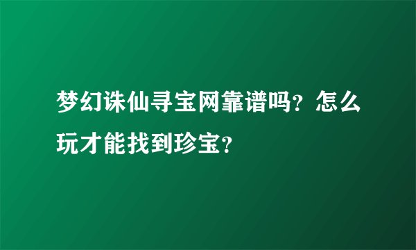 梦幻诛仙寻宝网靠谱吗？怎么玩才能找到珍宝？