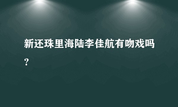 新还珠里海陆李佳航有吻戏吗？
