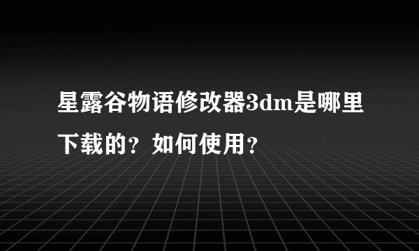 星露谷物语修改器3dm是哪里下载的？如何使用？