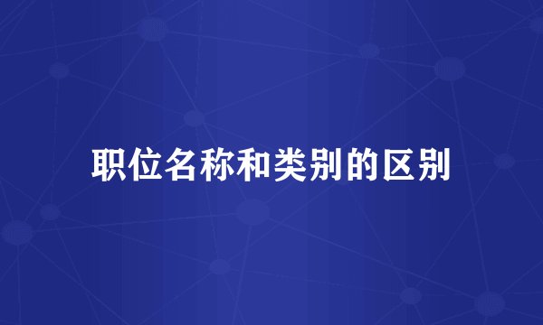 职位名称和类别的区别