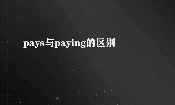 pays与paying的区别