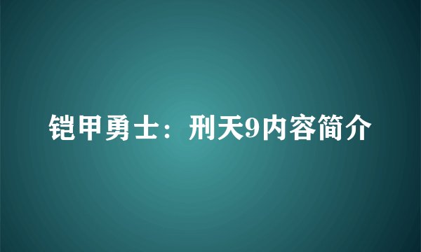 铠甲勇士：刑天9内容简介