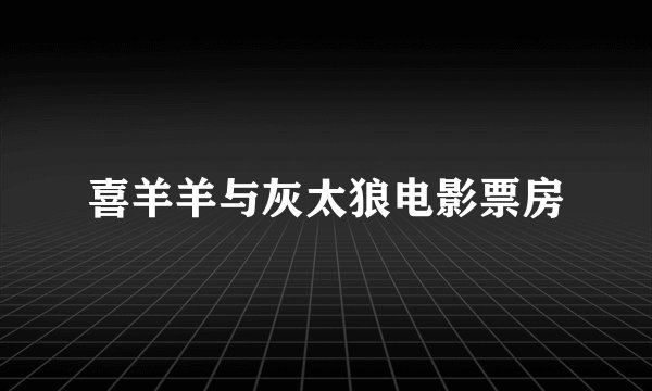 喜羊羊与灰太狼电影票房
