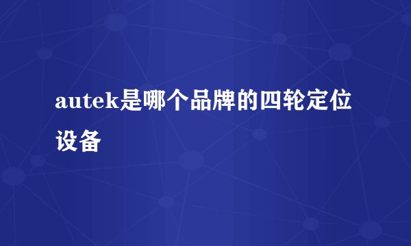 autek是哪个品牌的四轮定位设备