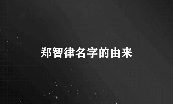 郑智律名字的由来