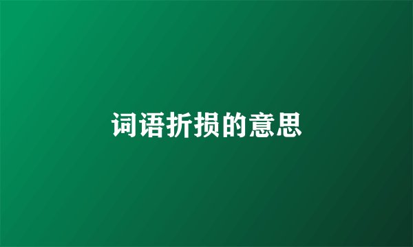 词语折损的意思