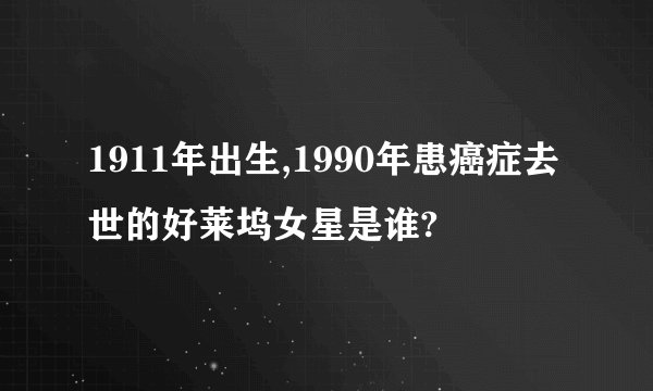 1911年出生,1990年患癌症去世的好莱坞女星是谁?