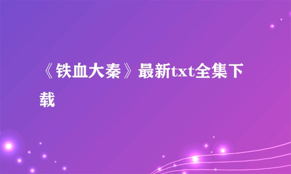 《铁血大秦》最新txt全集下载