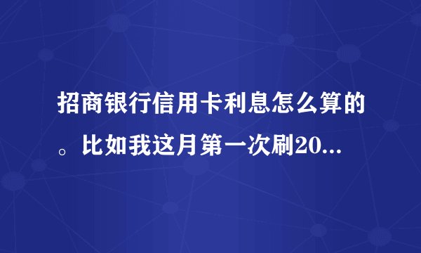 招商银行信用卡利息怎么算的。比如我这月第一次刷2060第二次刷5500，那么还最低百分之10