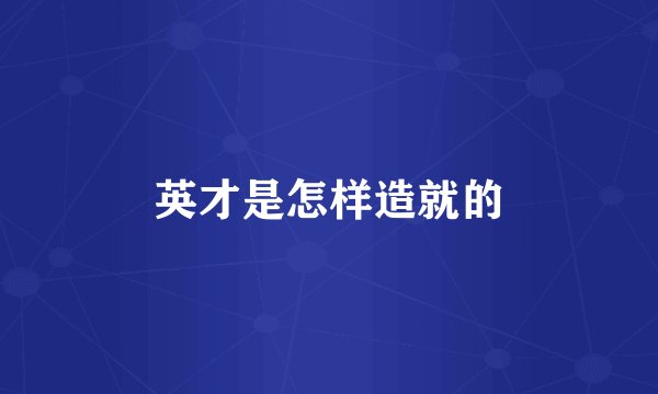 英才是怎样造就的