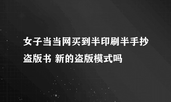 女子当当网买到半印刷半手抄盗版书 新的盗版模式吗