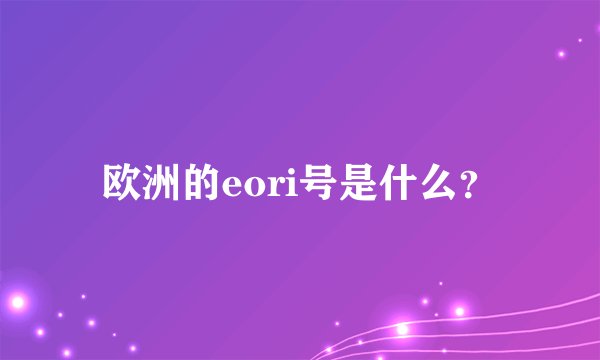 欧洲的eori号是什么？