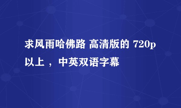 求风雨哈佛路 高清版的 720p以上 ，中英双语字幕
