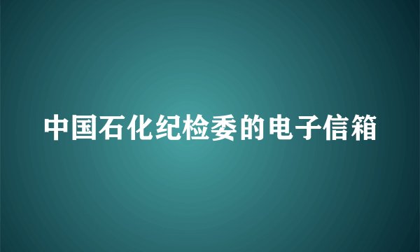 中国石化纪检委的电子信箱